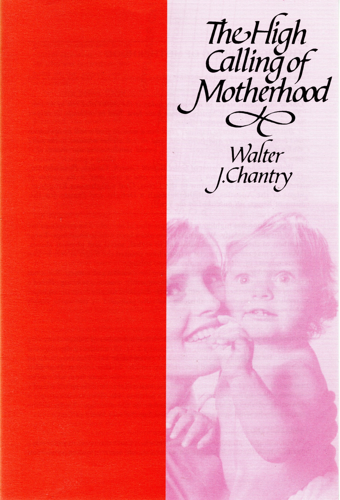 The High Calling Of Motherhood by Walter J. Chantry