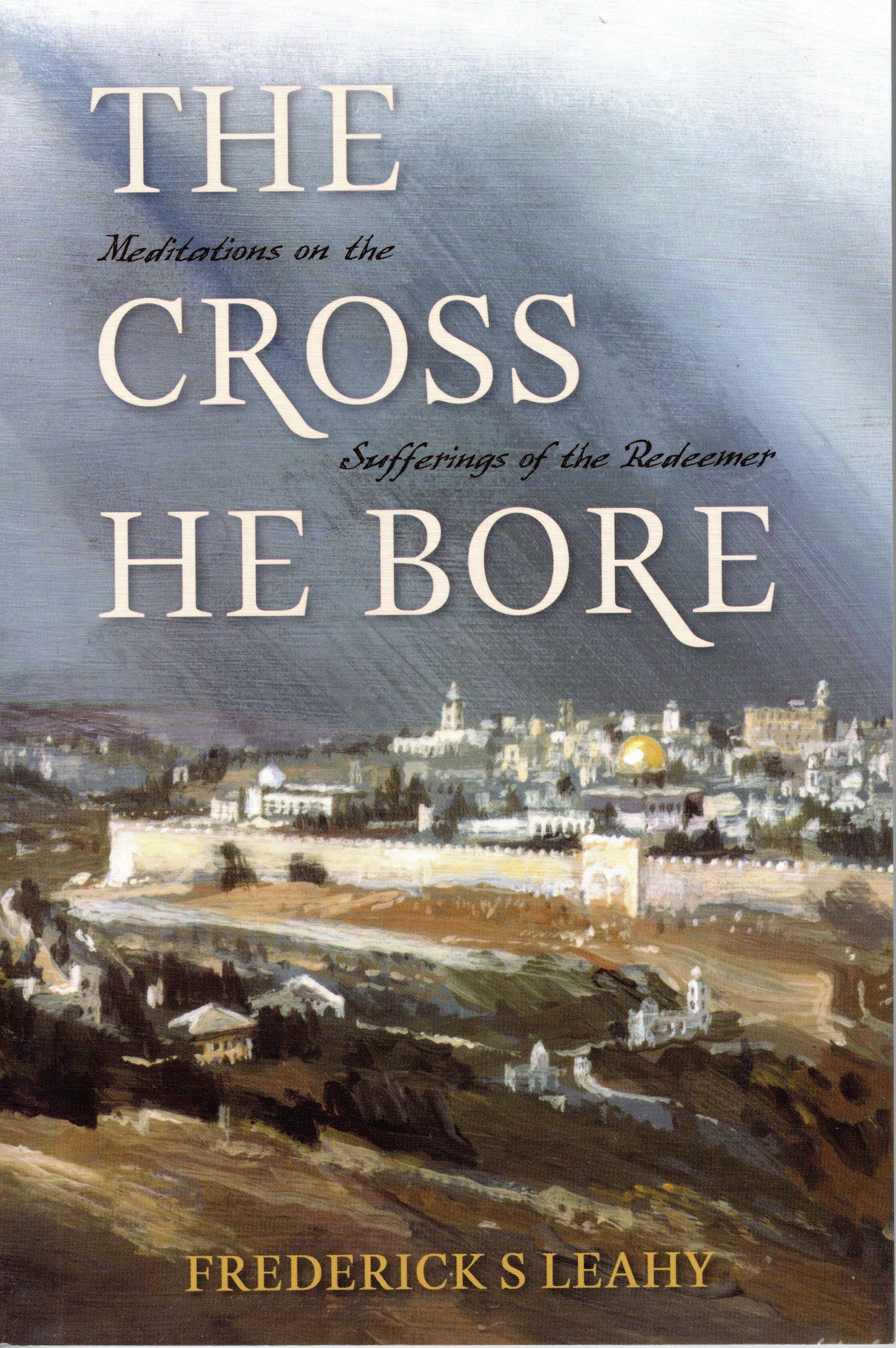 The Cross He Bore by Frederick S. Leahy