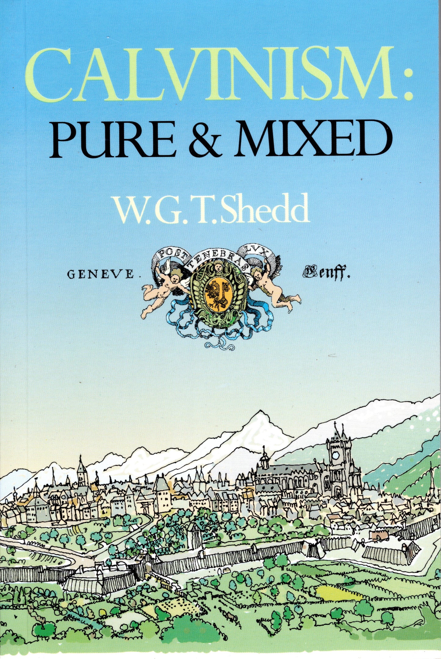 Calvinism: Pure & Mixed by William G. Shedd