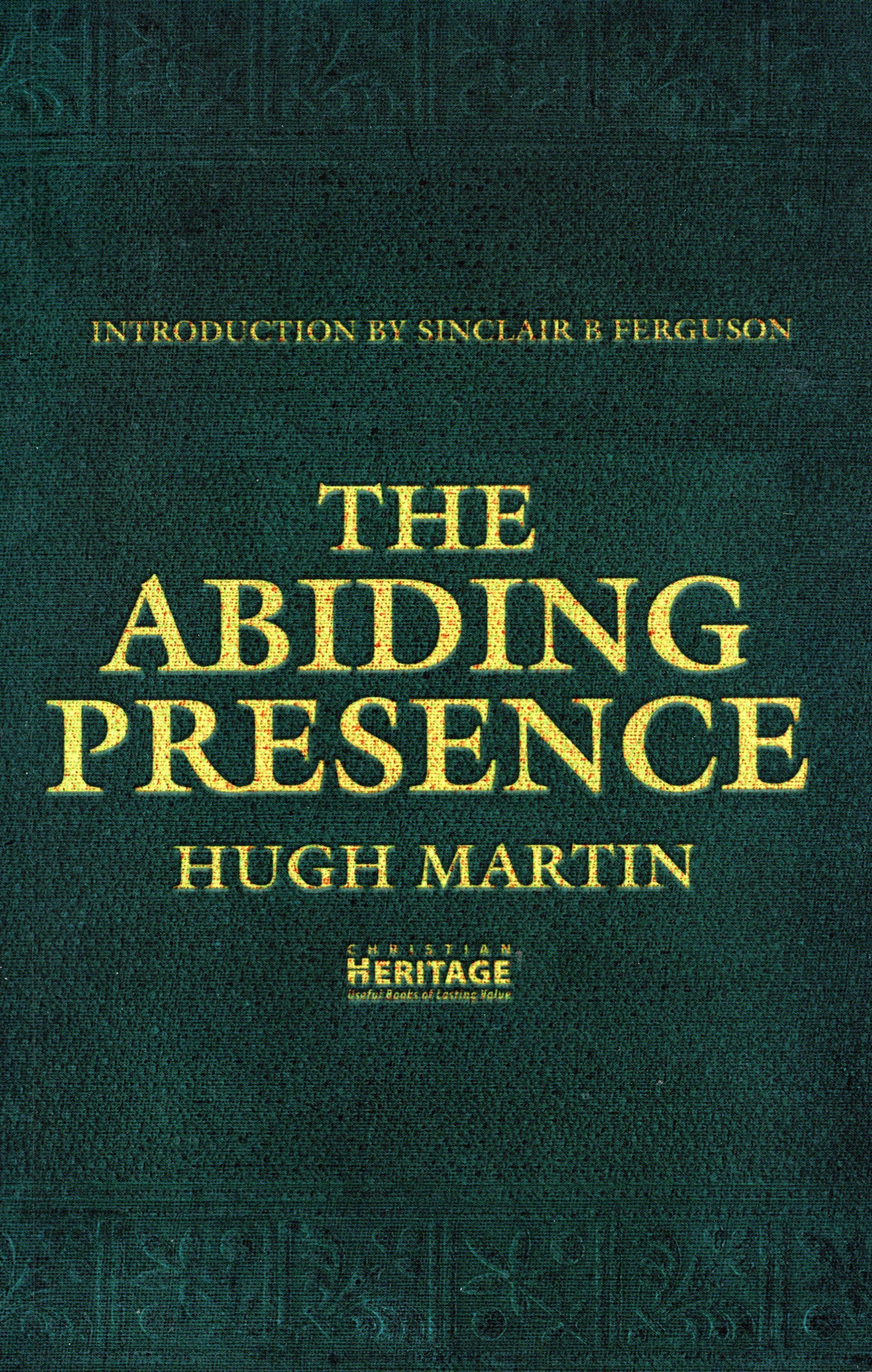 The Abiding Presence Hugh Martin by Hugh Martin