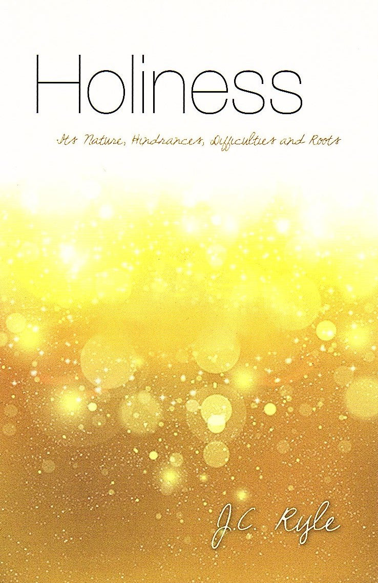 Holiness: Its Nature, Hindrances, Difficulties, and Roots by John Charles Ryle