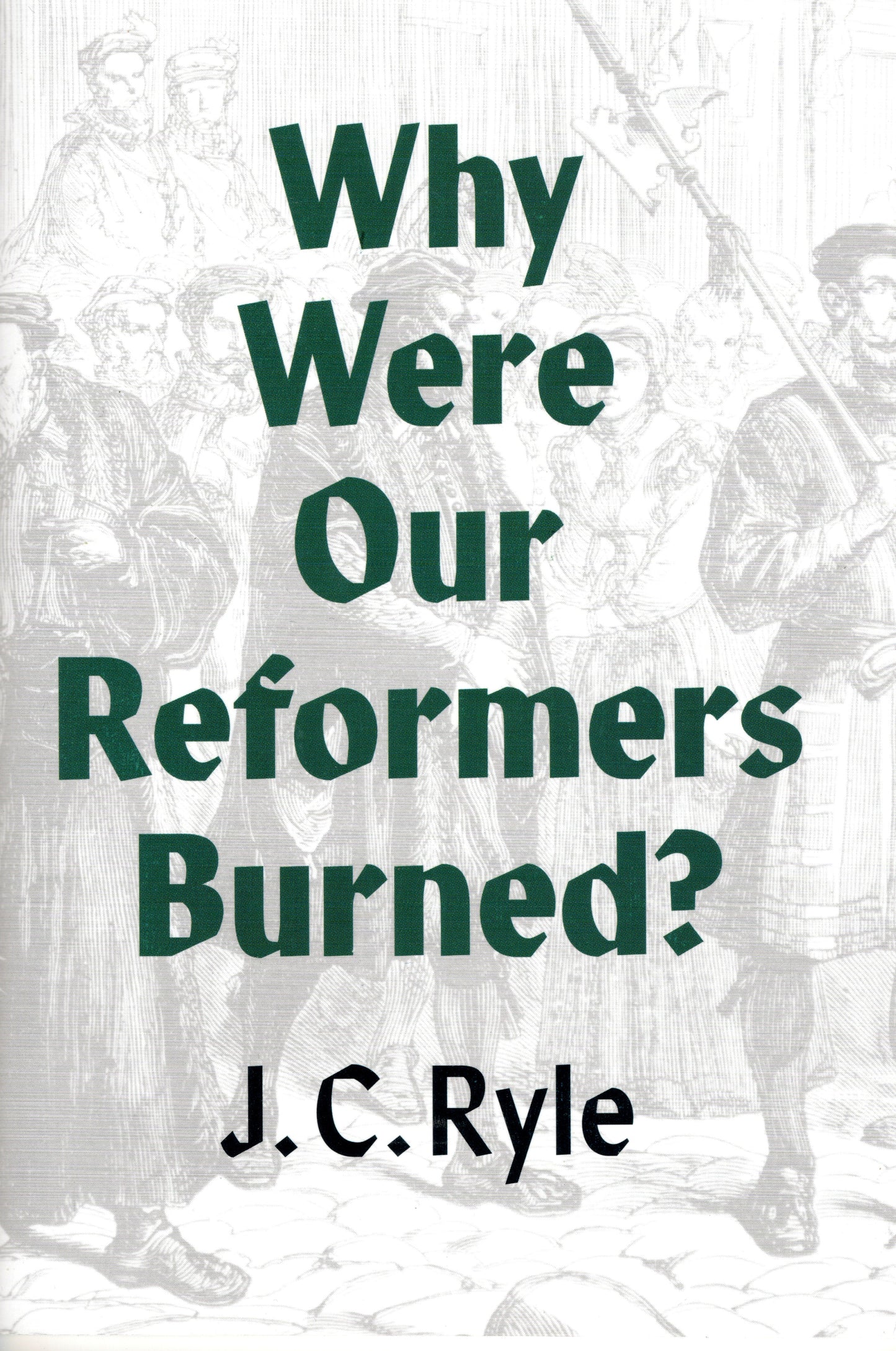 Why Were Our Reformers Burned? by John Charles Ryle