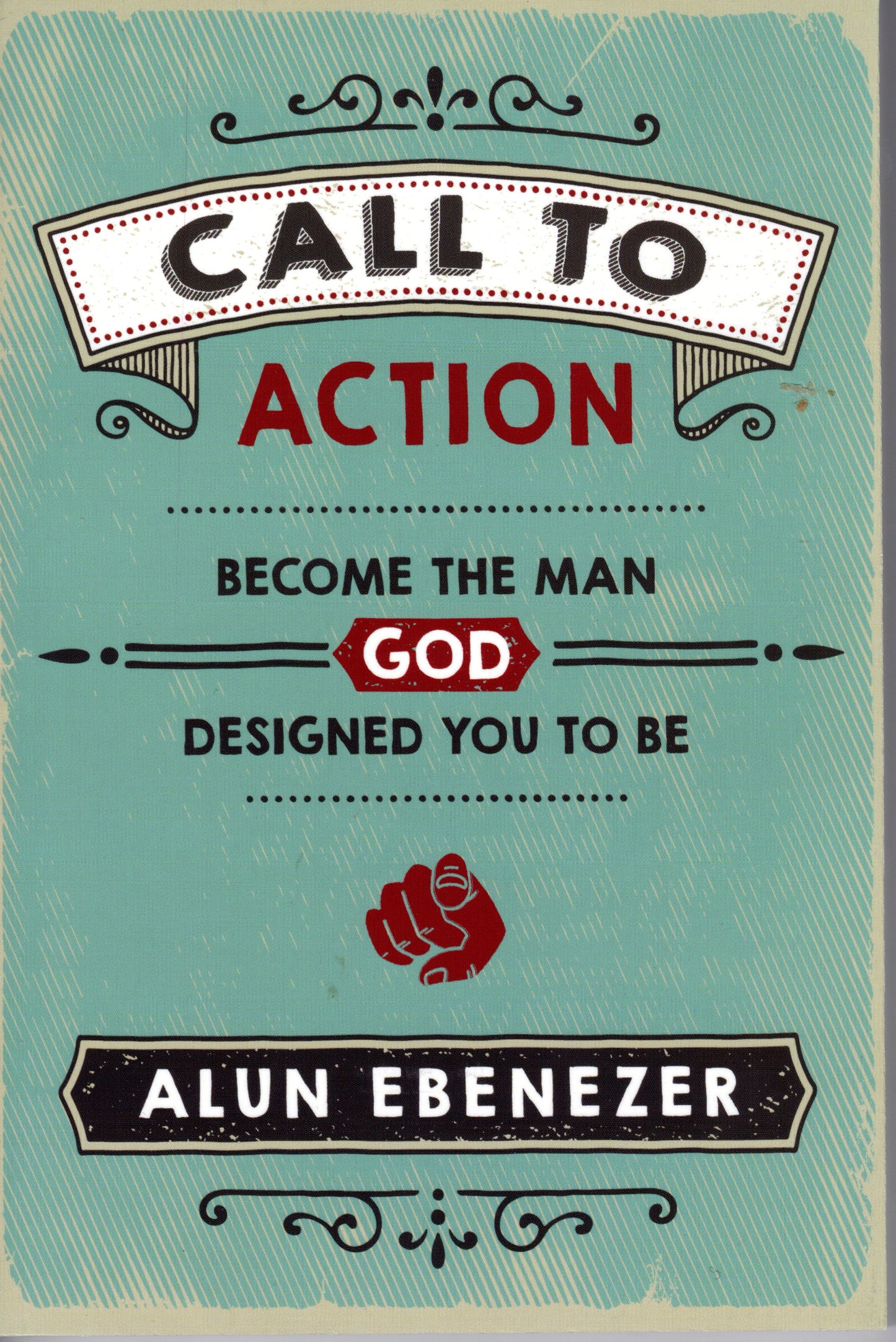 Call to action become the man God Designed you to be by Alun Ebenezer
