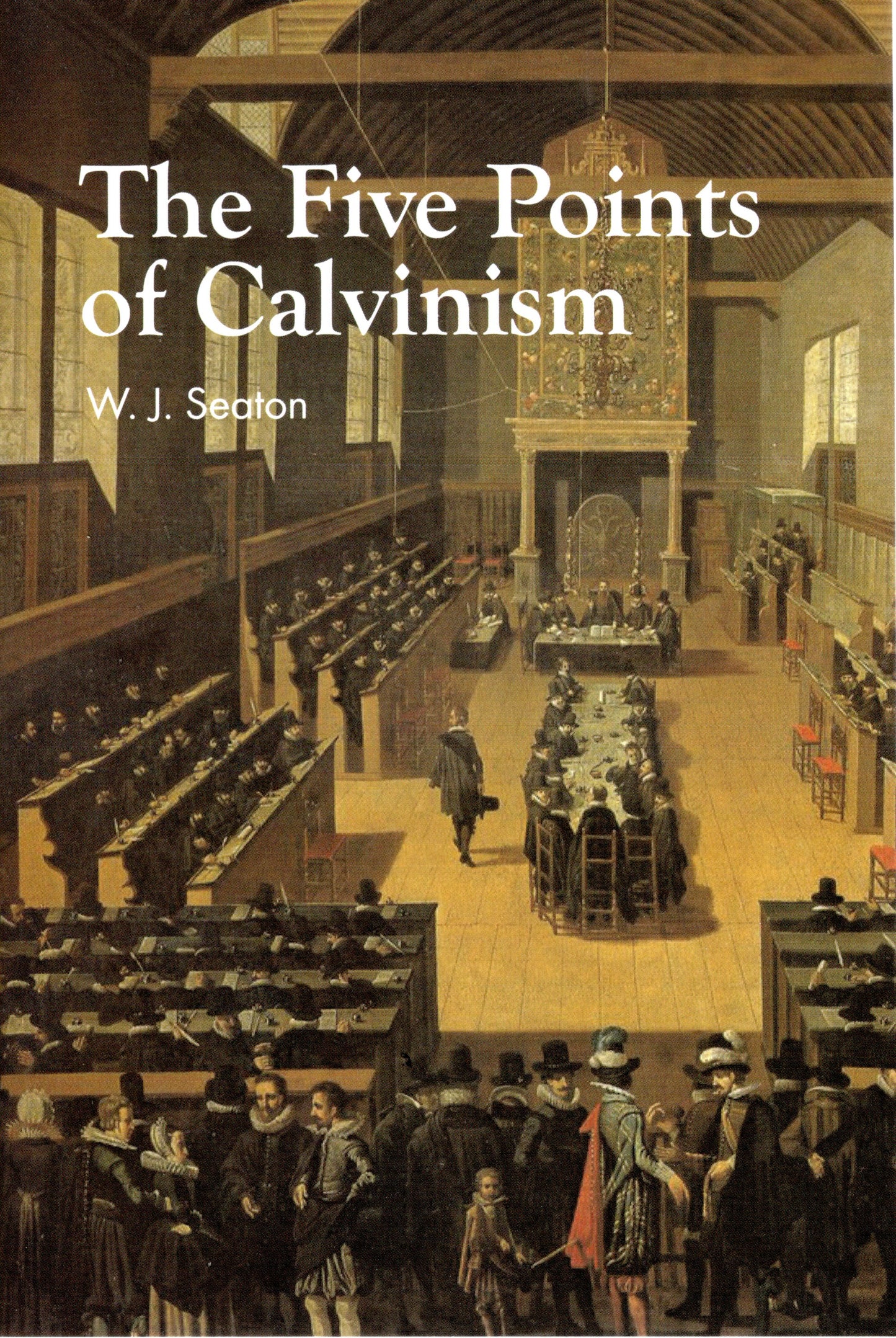 The Five Points Of Calvinism by W. J. Seaton