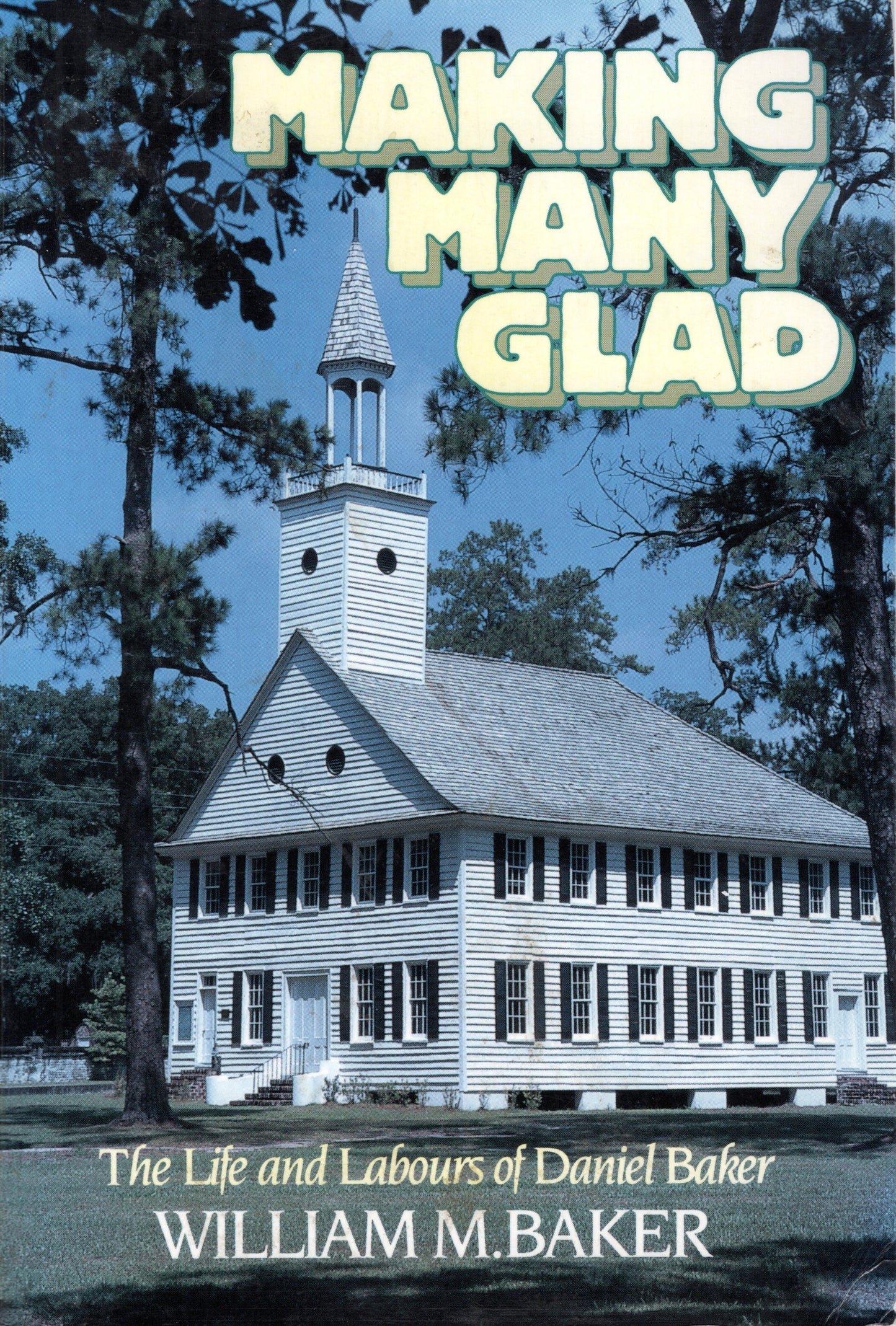 Making Many Glad - -The Life and Labours of Daniel Baker by William M. Baker