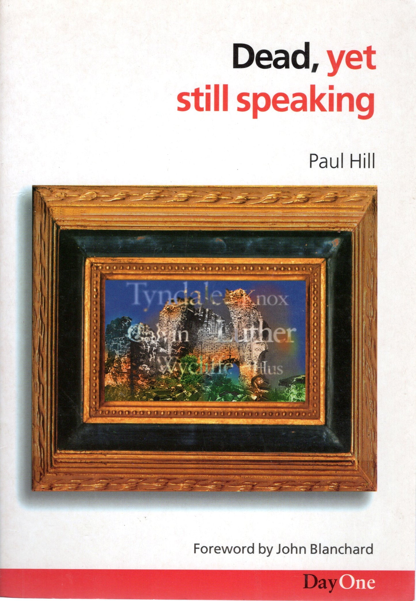 Dead, Yet Still Speaking by Paul Hill Forwarded by John Blanchard(SH)