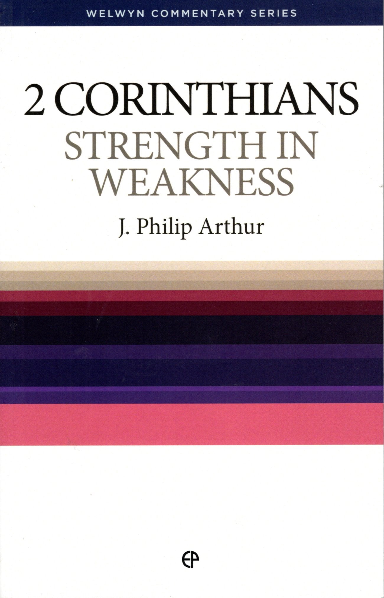 2 Corinthians - Strength In Weakness by J. P. Arthur