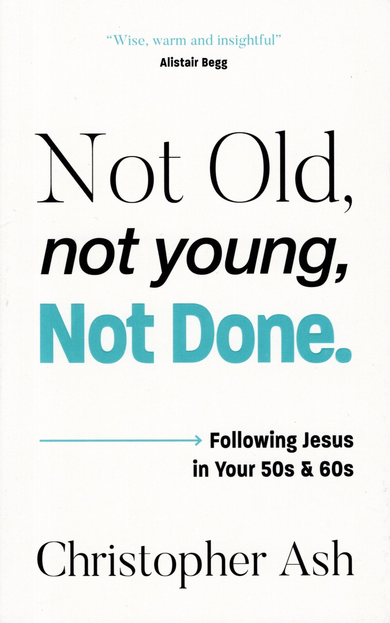 Not Old, Not Young, Not Done by Christopher Ash