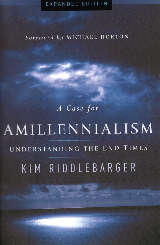 A Case for Amillennialism - understanding the end times by Kim Riddlebarger