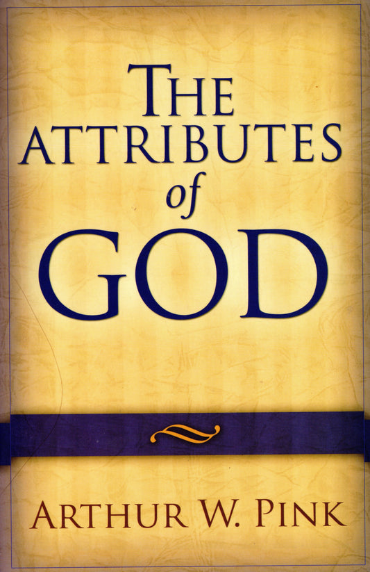 The Attributes Of God by Arthur W. Pink