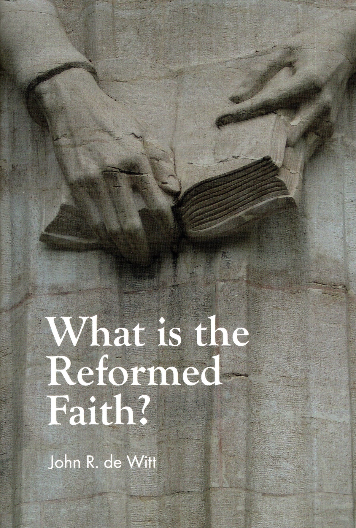 What Is The Reformed Faith? by John Richard De Witt
