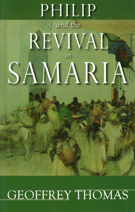 Philip And The Revival In Samaria by Geoffrey Thomas