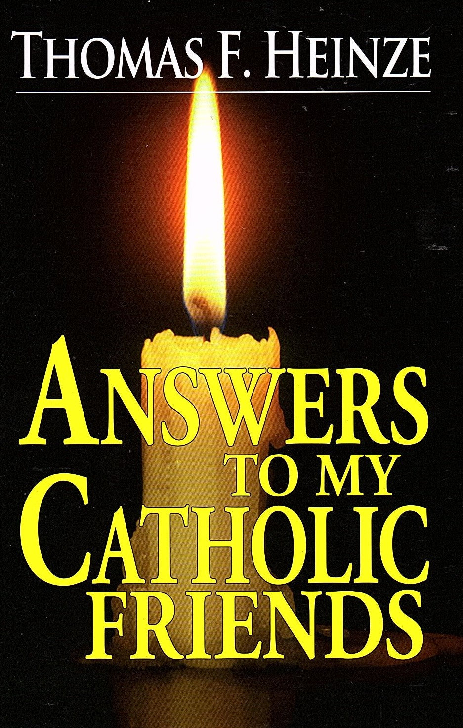 Answers To My Catholic Friends by Thomas F. Heinze