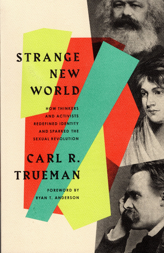 Strange New World - How Thinkers and Activists Redefined Identity And Sparked The Sexual Revolution by Carl R. Trueman