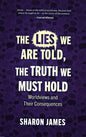 The Lies We Are Told, The Truth We Must Hold. by Sharon James