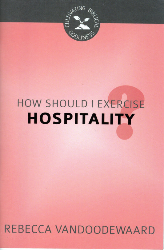 How Should I Exercise Hospitality? by Rebecca Vandoodewaard