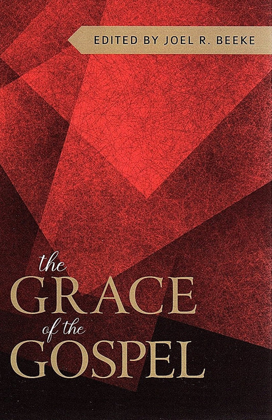 The Grace Of The Gospel Edited by Joel R. Beeke