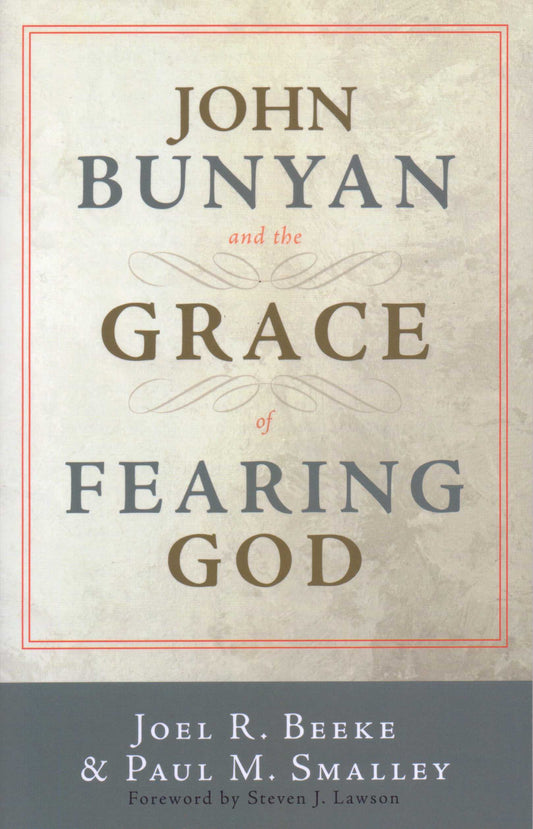 John Bunyan And The Grace Of Fearing God by Joel R. Beeke & Paul M. Smalley