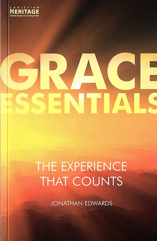 Grace Essentials - The Experience That Counts by Jonathan Edwards