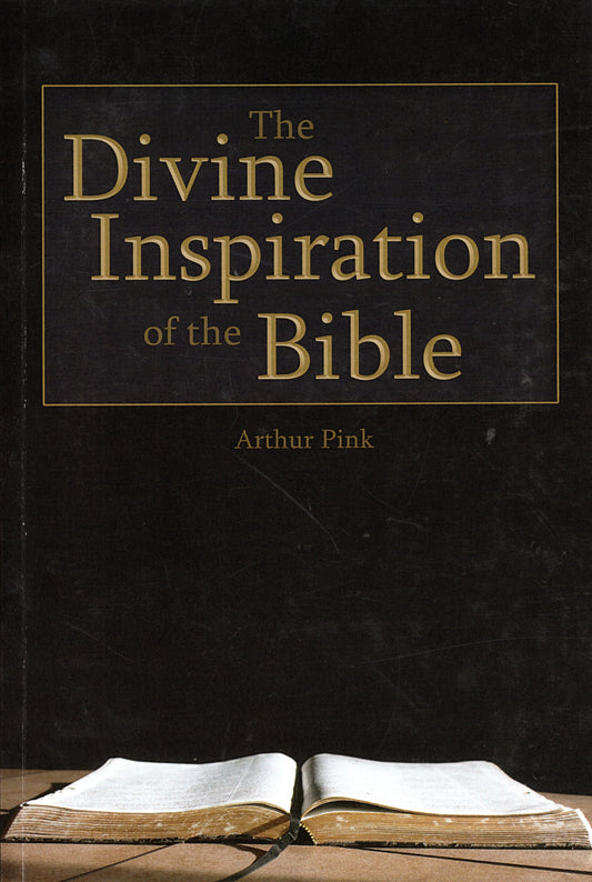 The Divine Inspiration Of The Bible by Arthur Pink