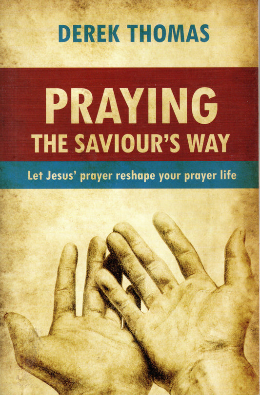 Praying The Saviour's Way by Derek Thomas