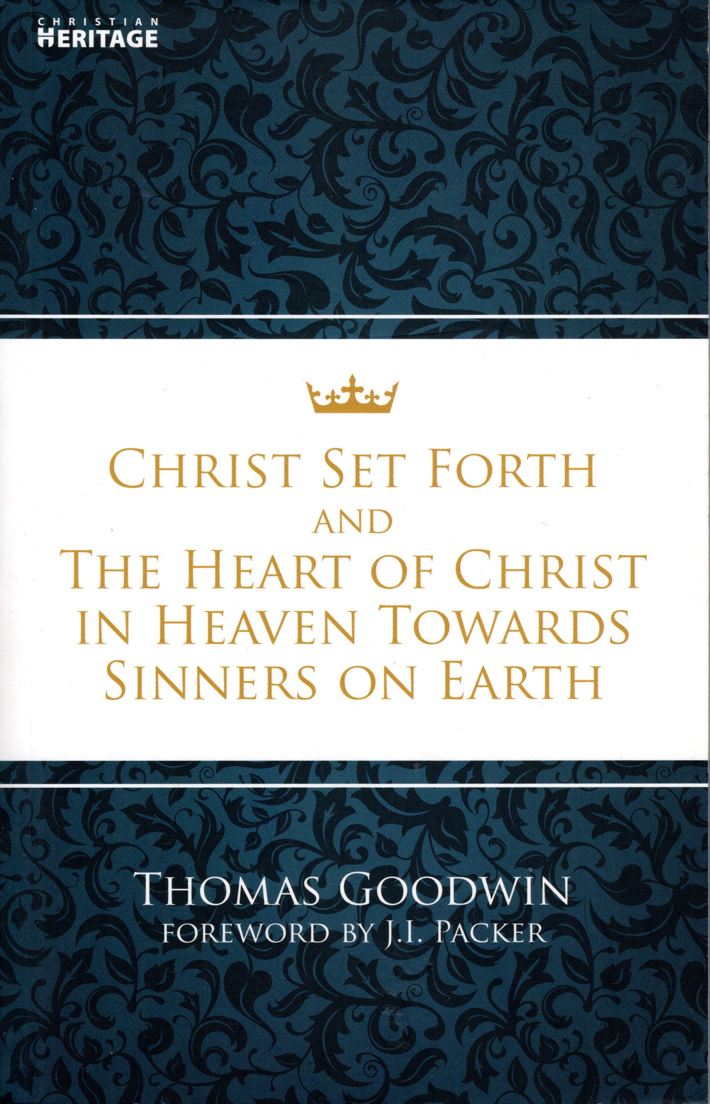 Christ Set Forth And The Heart Of Christ In Heaven Towards Sinners On Earth by Thomas Goodwin