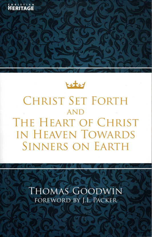 Christ Set Forth And The Heart Of Christ In Heaven Towards Sinners On Earth by Thomas Goodwin