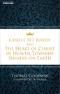 Christ Set Forth And The Heart Of Christ In Heaven Towards Sinners On Earth by Thomas Goodwin