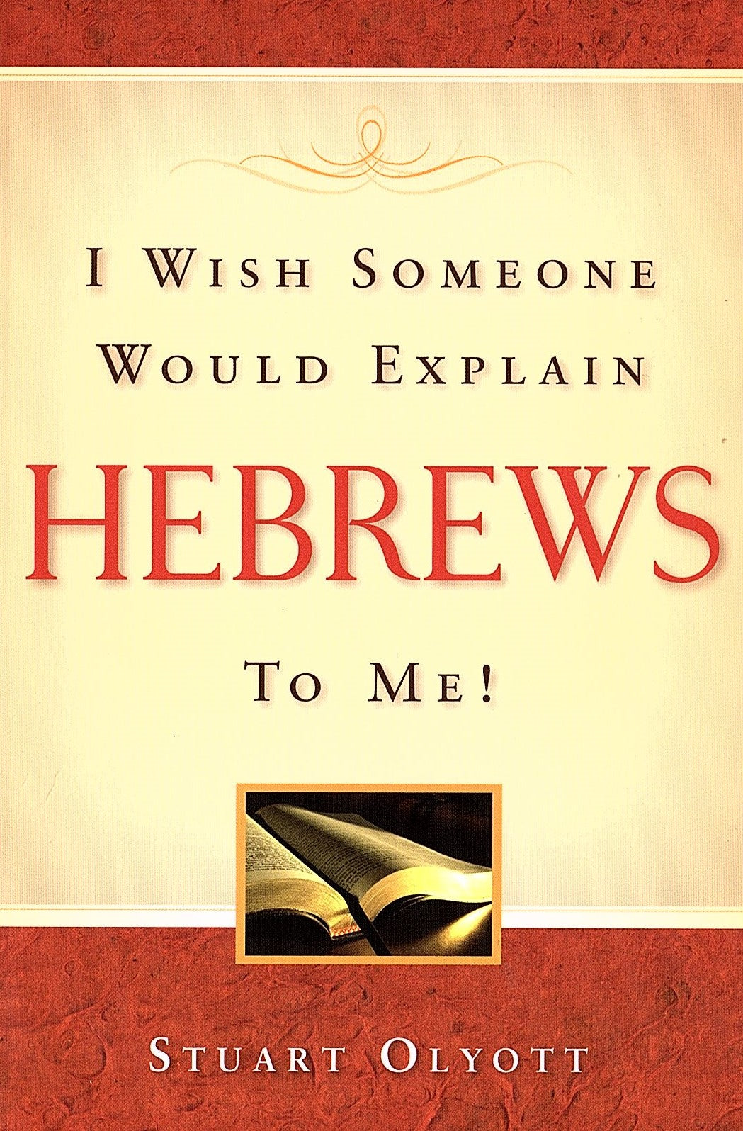 Hebrews - I Wish Someone Would Explain Hebrews To Me! by Stuart Olyott