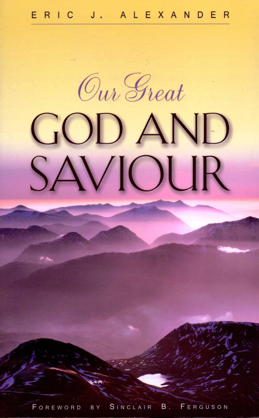 Our Great God And Saviour by Eric J. Alexander