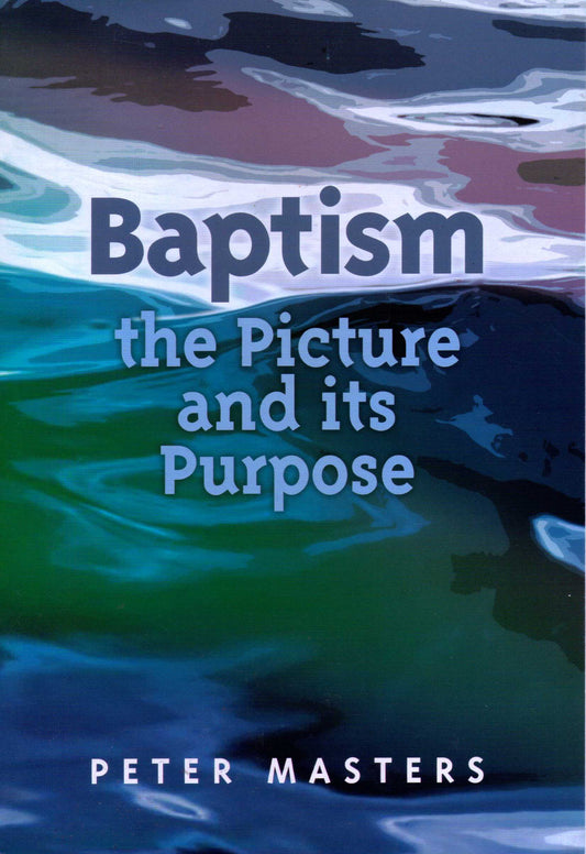 Baptism - The Picture And Its Purpose by Peter Masters