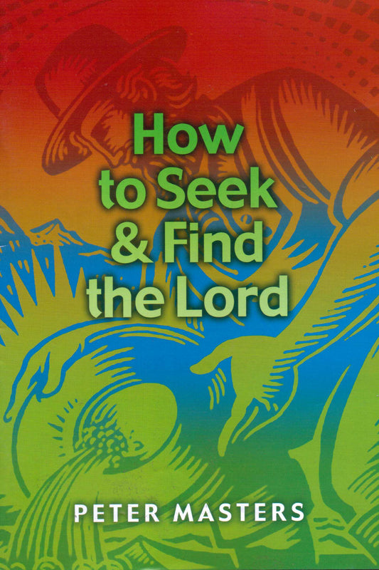 How To Seek And Find The Lord by Peter Masters