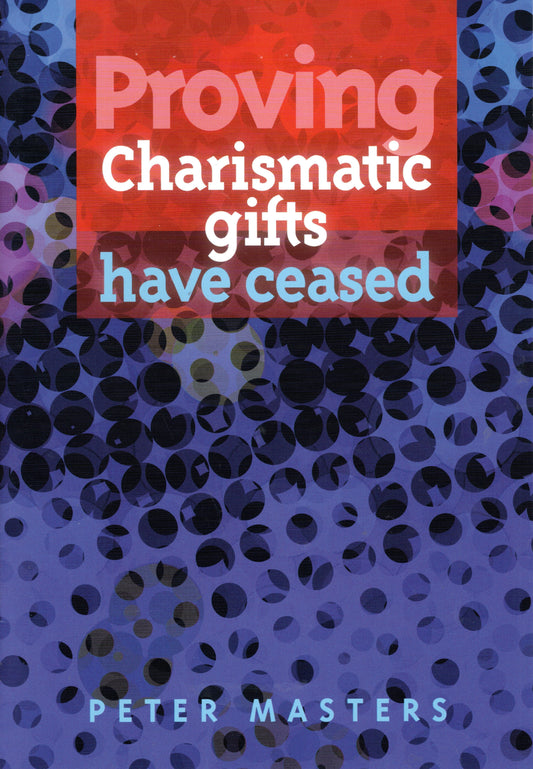 Proving Charismatic Gifts Have Ceased by Peter Masters