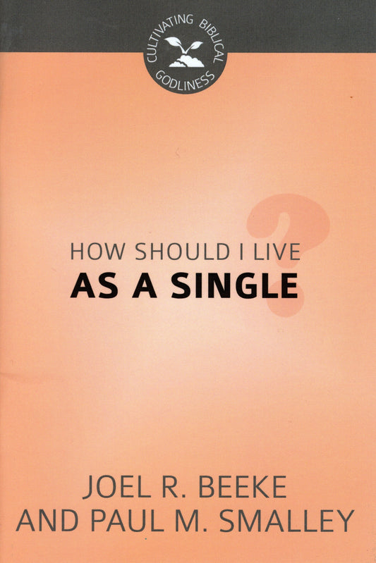 How Should I live As A Single by Joel R. Beeke & Paul M. Smalley