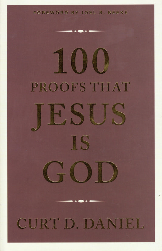 100 Proofs that Jesus is God by Curt D. Daniel