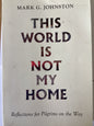 This World Is Not My Home - Mark G. Johnston -SH -Good condition