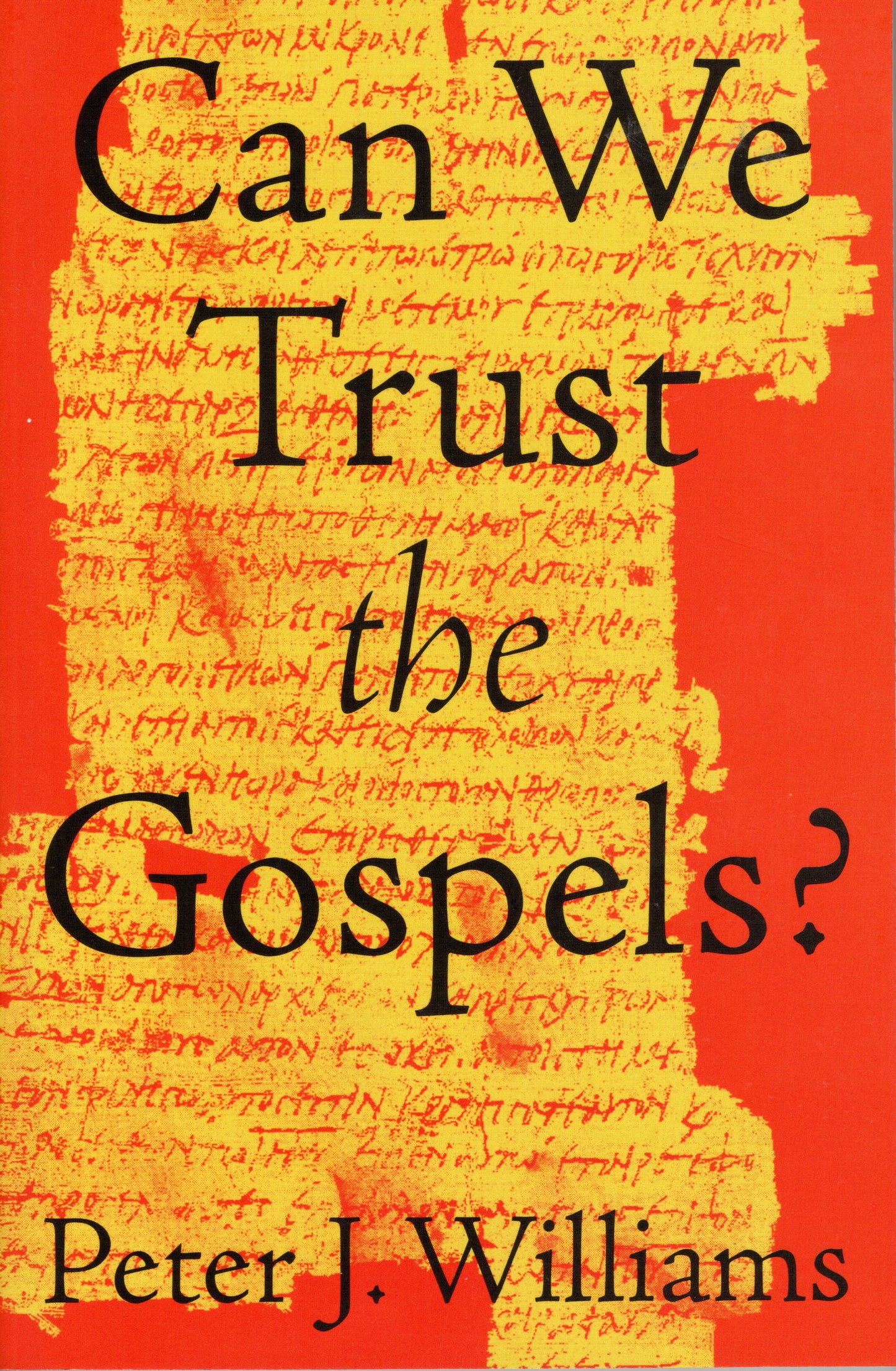 Can We Trust The Gospels? by Peter J. Williams