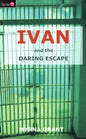 Ivan And The Daring Escape by Myrna Grant