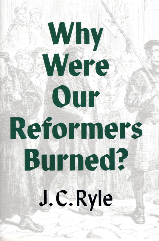 Why Were Our Reformers Burned? by John Charles Ryle