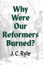 Why Were Our Reformers Burned? by John Charles Ryle