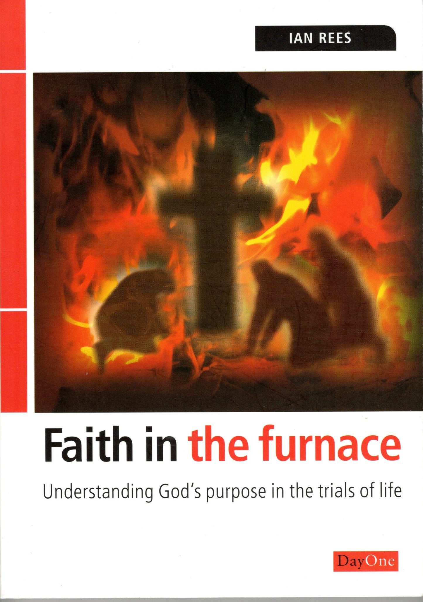 Faith In the Furnace - understanding Gods purpose in the trials of life  by Ian Rees
