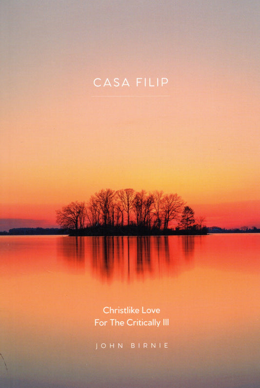 Casa Filip - Christ Like Love For the Critically Ill by John Birnie (SH)