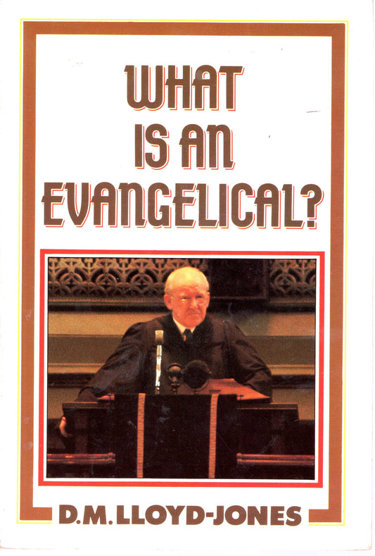 What Is An Evangelical? by Dr. Martin Lloyd-Jones (SH)