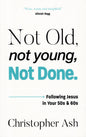 Not Old, Not Young, Not Done by Christopher Ash